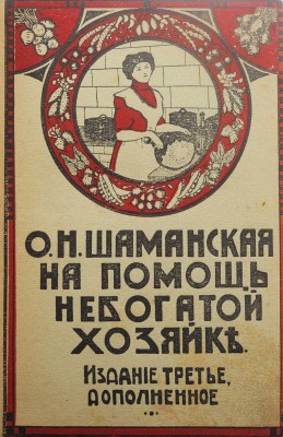 Шаманская О.Н. На помощь небогатой хозяйке. Поваренная книга. Изд. 3-е. Киев, 1912.